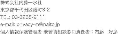 株式会社内藤一水社 東京都千代田区麹町3-2 個人情報保護管理者 兼苦情相談窓口責任者：内藤　好彦